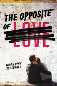 The Opposite of Love by Sarah Lynn Scheerger